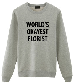 Florist Sweater, Florist Gift, World's Okayest Florist Sweatshirt Mens & Womens Gift