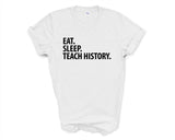 History Teacher T-Shirt, Eat Sleep Teach History Shirt Mens Womens Gifts-WaryaTshirts