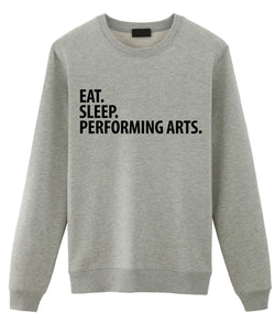 Performing Arts Gift, Eat Sleep Performing Arts Sweatshirt Mens Womens Gift - 2042