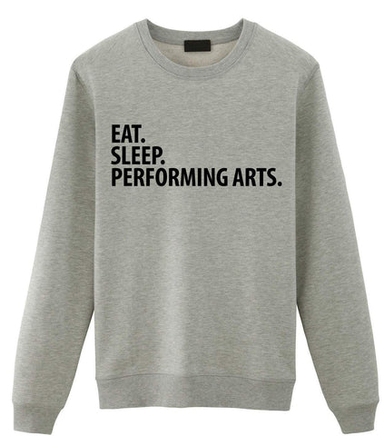Performing Arts Gift, Eat Sleep Performing Arts Sweatshirt Mens Womens Gift - 2042-WaryaTshirts