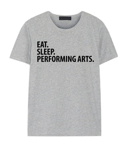 Performing Arts T-Shirt, Eat Sleep Performing Arts Shirt Mens Womens Gift