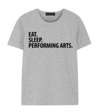 Performing Arts T-Shirt, Eat Sleep Performing Arts Shirt Mens Womens Gift