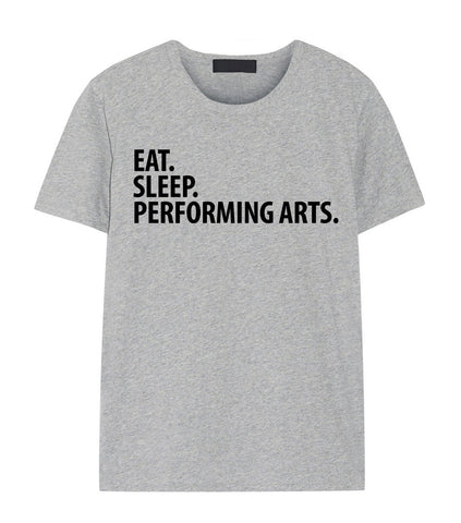 Performing Arts T-Shirt, Eat Sleep Performing Arts Shirt Mens Womens Gift