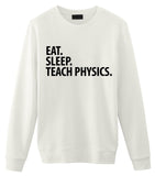 Physics Teacher Sweater, Physics Teacher Gift, Eat Sleep Teach Physics Sweatshirt Mens & Womens