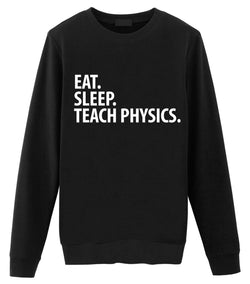 Physics Teacher Sweater, Physics Teacher Gift, Eat Sleep Teach Physics Sweatshirt Mens & Womens
